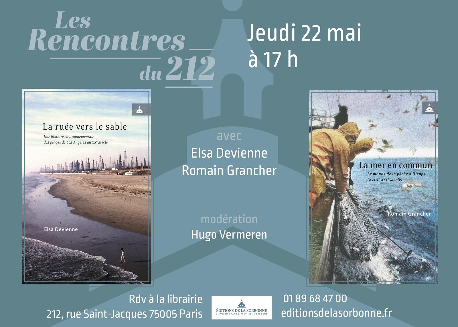 flyer Les Rencontres du 212, jeudi 22 mai à 17h, autour des ouvrages La ruée vers le sable. Une histoire environnementale des plages de Los Angeles au XXe siècle et La mer en commun. Le monde de la pêche à Dieppe (XVIIIe-XIXe siècle), avec Elsa Devienne et Romain Grancher, modération Hugo Vermeren ; rdv à la librairie au 212, rue Saint-Jacques, 75005 Paris ; contact : 01 89 68 47 00, editionsdelasorbonne.fr