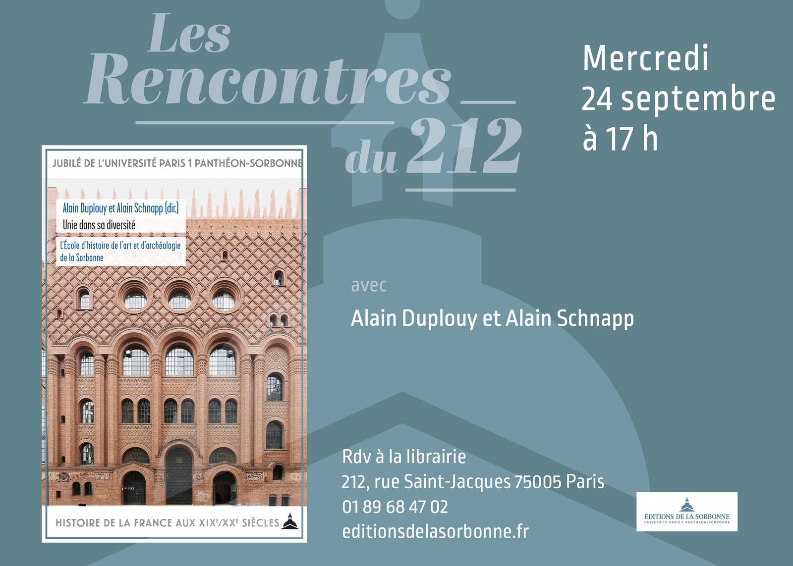 Flyer Les Rencontres du 212, mercredi 24 septembre à 17h, autour de l'ouvrage Unie dans sa diversité. L'École d'histoire de l'art et d'archéologie de la Sorbonne, dirigé par Alain Duplouy et Alain Schnapp, dans la collection Jubilé de l'université Paris 1 Panthéon-Sorbonne. Rencontre avec Alain Duplouy et Alain Schnapp, à la librairie au 212, rue Saint-Jacques, 75005 Paris, 01 89 68 47 02 - editionsdelasorbonne.fr