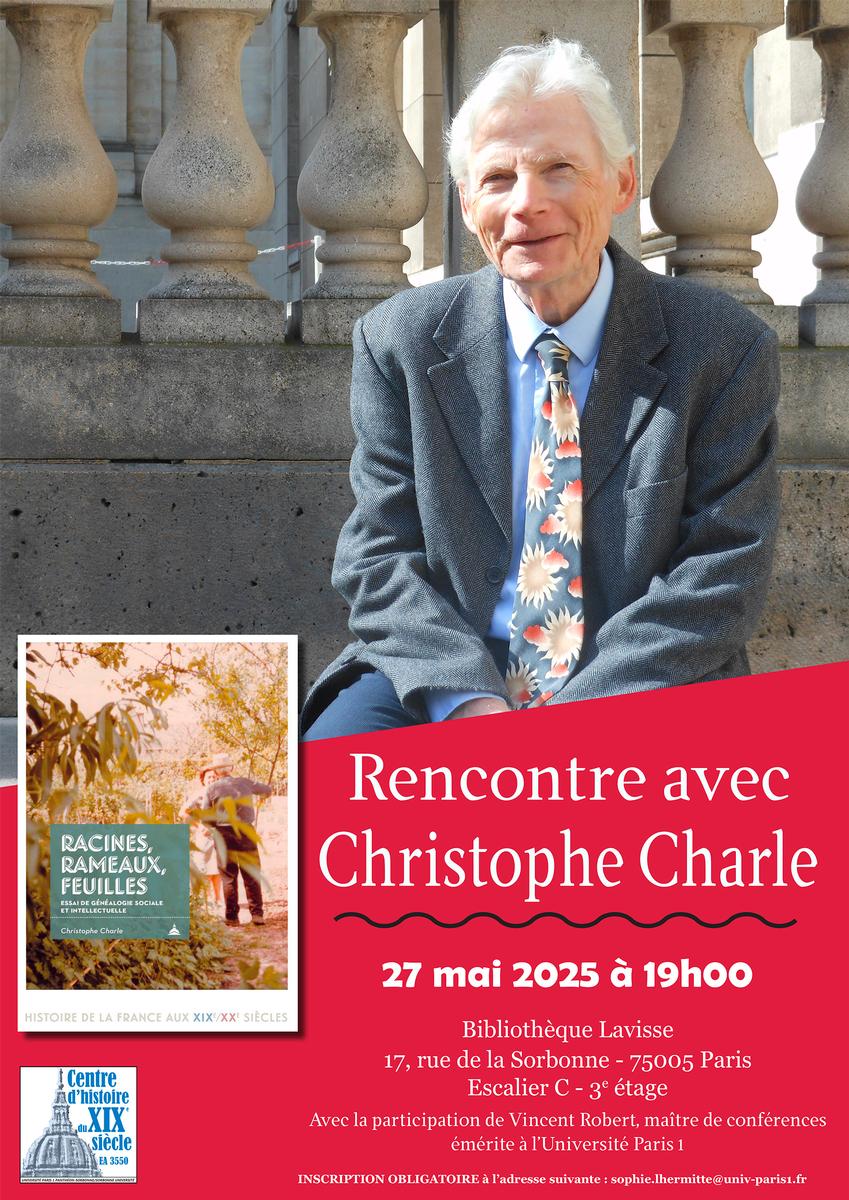 affiche Rencontre avec Christophe Charle, autour de son ouvrage Racines, rameaux, feuilles ; le 27 mai 2025 à 19h, à la Bibliothèque Lavisse, 17, rue de la Sorbonne - 75005 Paris, Escalier C - 3e étage ; avec la participation de Vincent Robert, maître de conférences émérite à l'Université Paris 1 ; inscription obligatoire : sophie.lhermitte@univ-paris1.fr